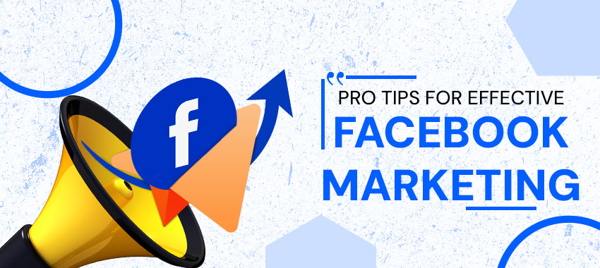 Pro Tips for Effective Facebook Marketing